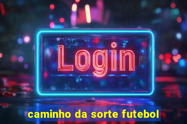 caminho da sorte futebol